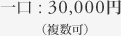 一口:30,000円(複数可)